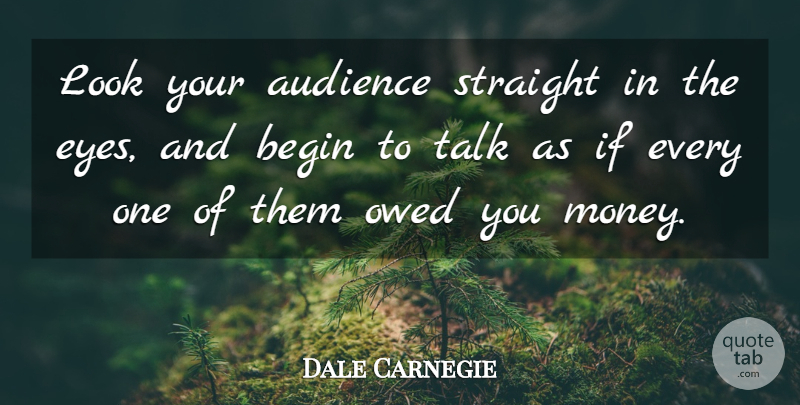 Dale Carnegie Quote About Eye, Looks, Audience: Look Your Audience Straight In...