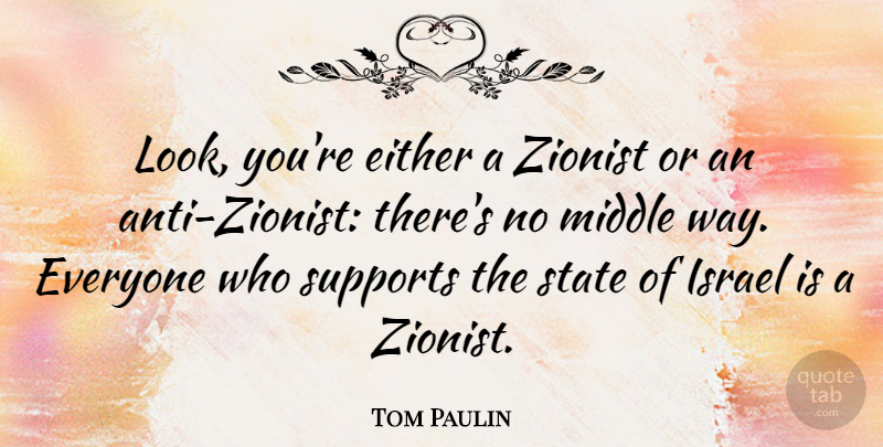 Tom Paulin Quote About Either, Supports, Zionist: Look Youre Either A Zionist...