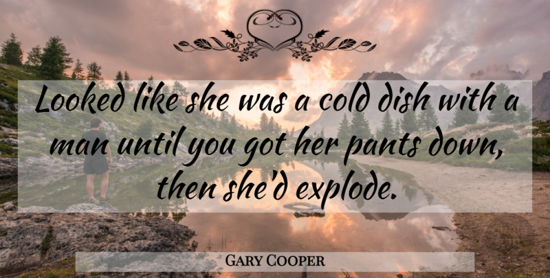 Gary Cooper Quote About Cold, Dish, Looked, Man, Pants: Looked Like She Was A...