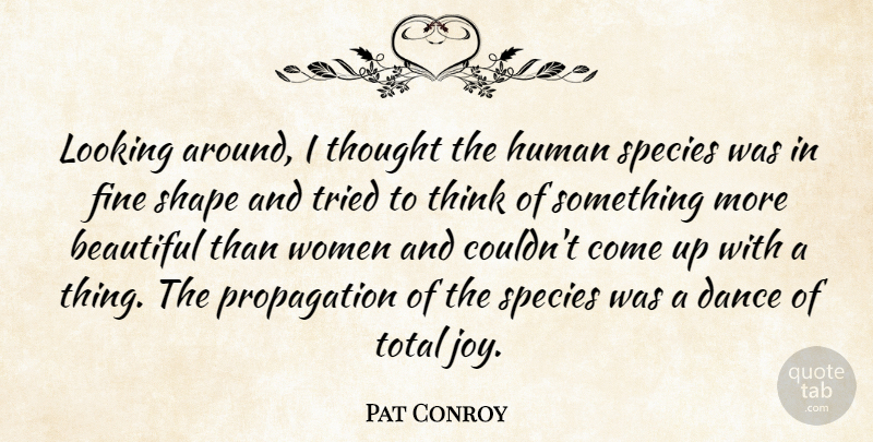 Pat Conroy Quote About Beautiful, Thinking, Joy: Looking Around I Thought The...