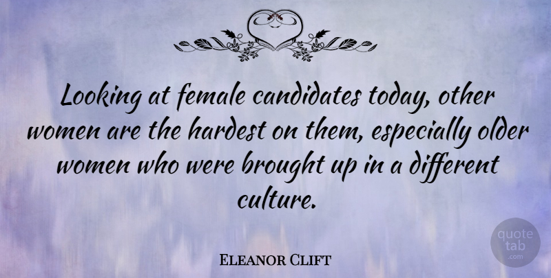 Eleanor Clift Quote About American Journalist, Brought, Candidates, Female, Hardest: Looking At Female Candidates Today...