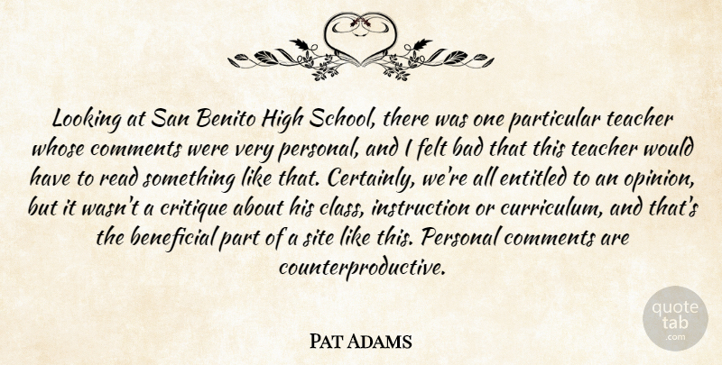Pat Adams Quote About Bad, Beneficial, Comments, Critique, Entitled: Looking At San Benito High...