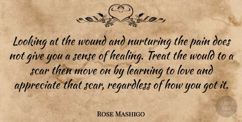 Rose Mashigo Quote About Acceptance, Appreciate, Learning, Looking, Love: Looking At The Wound And...