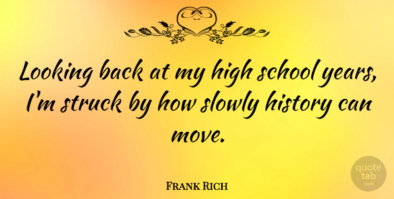 Frank Rich Quote About History, School, Slowly, Struck: Looking Back At My High...