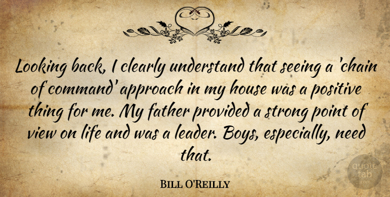 Bill O'Reilly Quote About Approach, Clearly, House, Life, Looking: Looking Back I Clearly Understand...