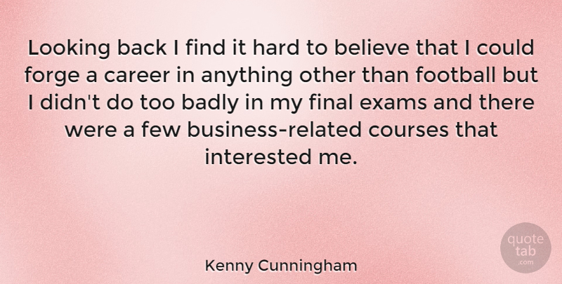 Kenny Cunningham Quote About Football, Believe, Careers: Looking Back I Find It...