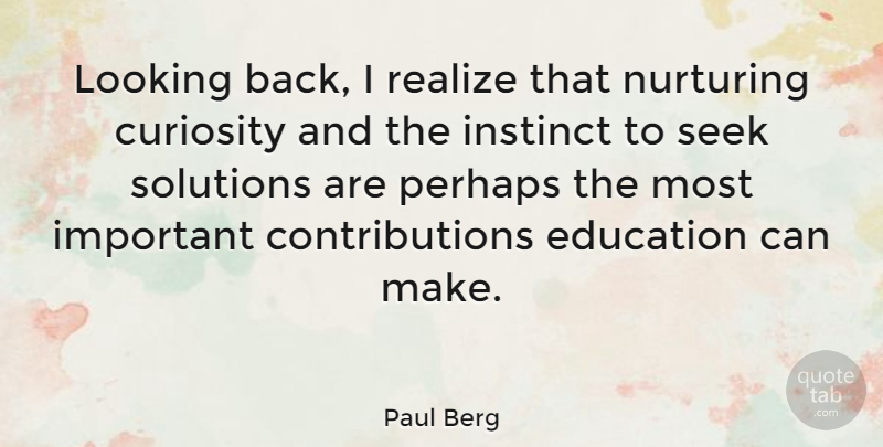 Paul Berg Quote About Curiosity, Important, Realizing: Looking Back I Realize That...