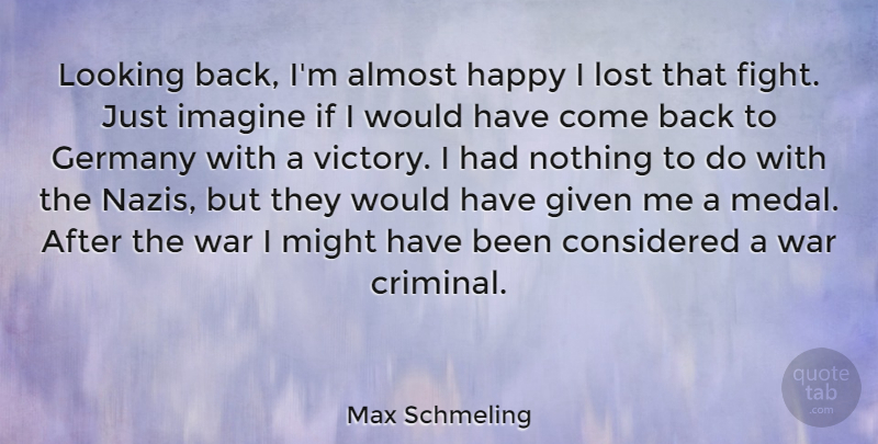 Max Schmeling Quote About Almost, Considered, Germany, Given, Imagine: Looking Back Im Almost Happy...