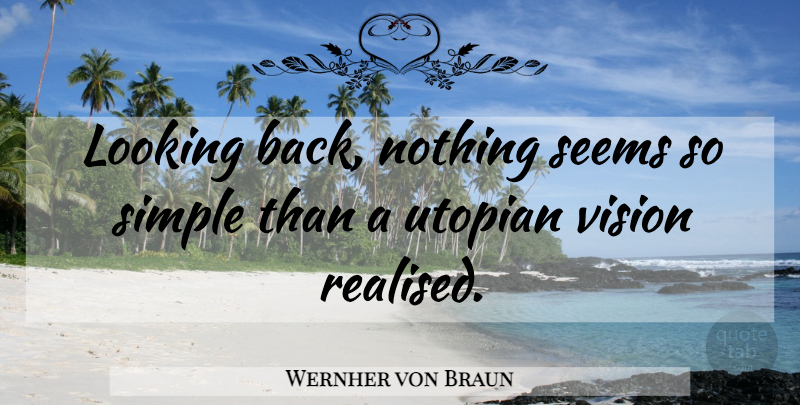 Wernher von Braun Quote About Simple, Vision, Utopian: Looking Back Nothing Seems So...