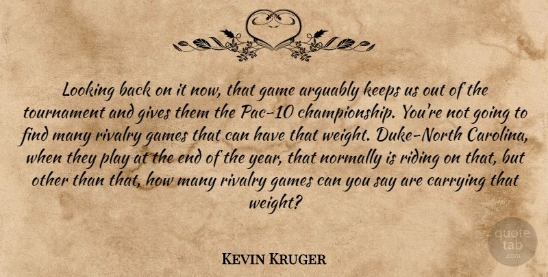 Kevin Kruger Quote About Arguably, Carrying, Game, Games, Gives: Looking Back On It Now...