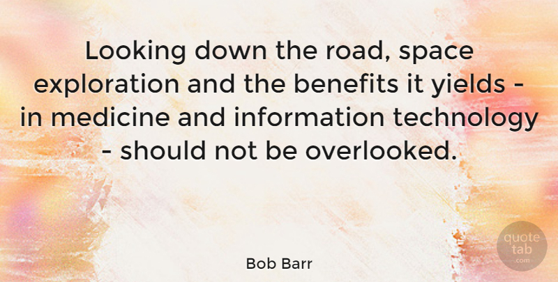 Bob Barr Quote About Technology, Medicine, Space: Looking Down The Road Space...