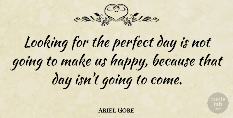 Ariel Gore Quote About Perfect Days, Perfect: Looking For The Perfect Day...