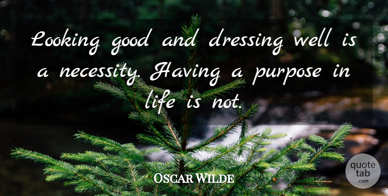 Oscar Wilde Quote About Fashion, Purpose, Dressing Well: Looking Good And Dressing Well...