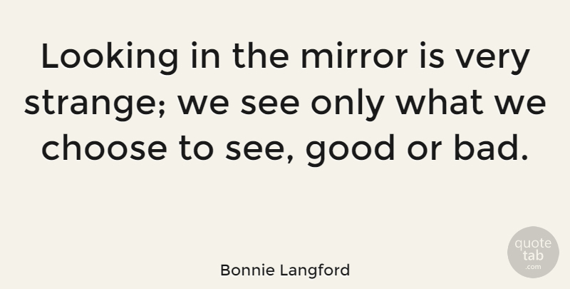 Bonnie Langford Quote About Choose, Good, Looking: Looking In The Mirror Is...