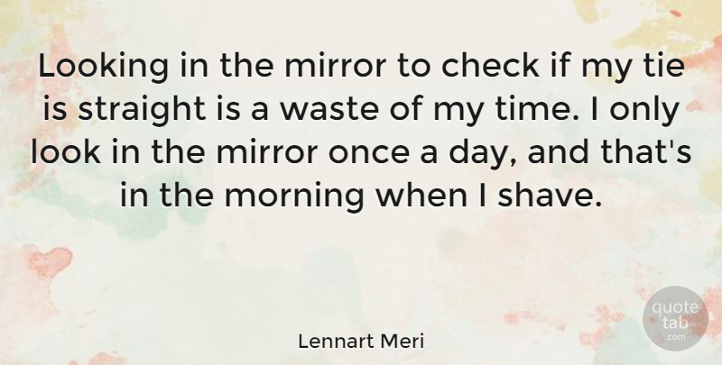 Lennart Meri Quote About Morning, Ties, Mirrors: Looking In The Mirror To...