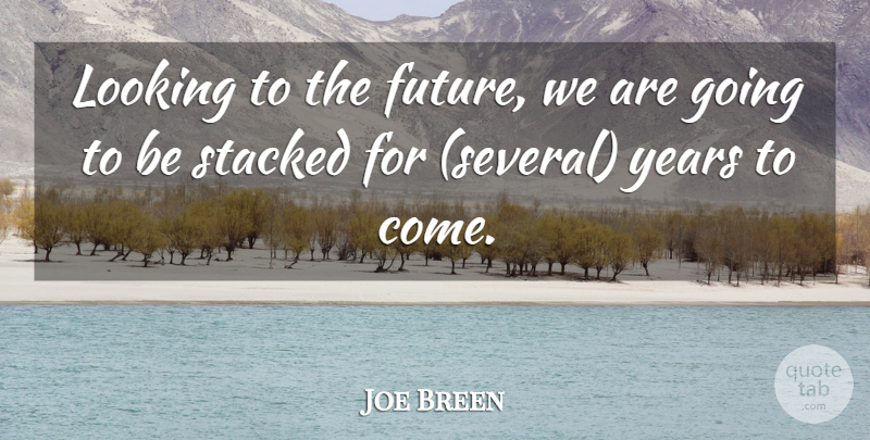 Joe Breen Quote About Future, Looking, Stacked: Looking To The Future We...