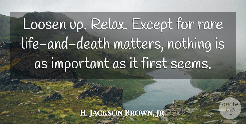H. Jackson Brown, Jr. Quote About Life And Death, Relax, Important: Loosen Up Relax Except For...