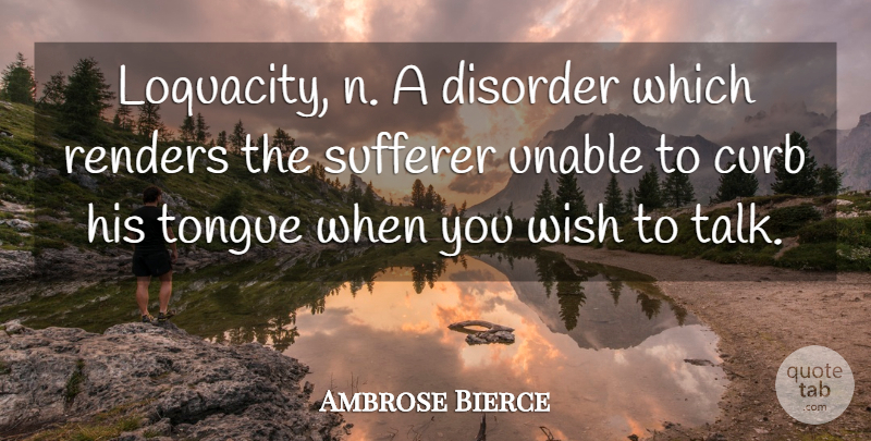 Ambrose Bierce Quote About Wish, Tongue, Disorder: Loquacity N A Disorder Which...