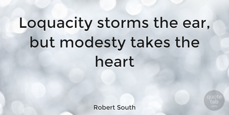 Robert South Quote About Heart, Modesty, Storms, Takes: Loquacity Storms The Ear But...