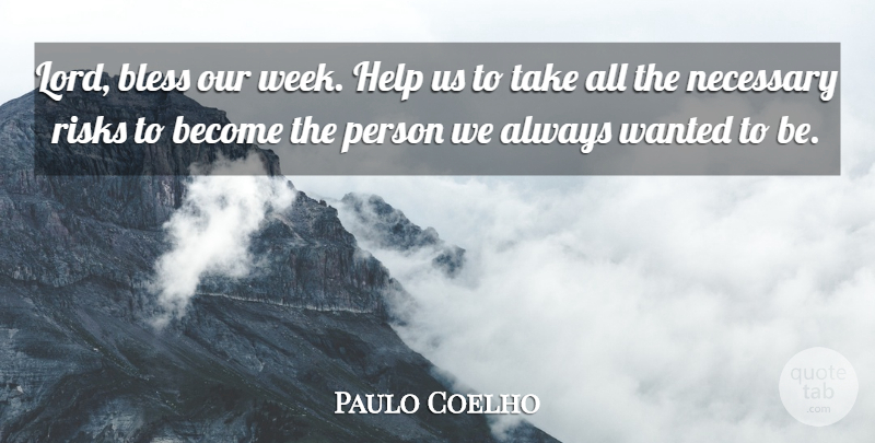 Paulo Coelho Quote About Risk, Helping, Lord: Lord Bless Our Week Help...