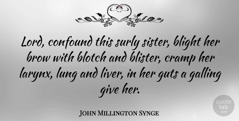 John Millington Synge Quote About Sister, Giving, Lord: Lord Confound This Surly Sister...