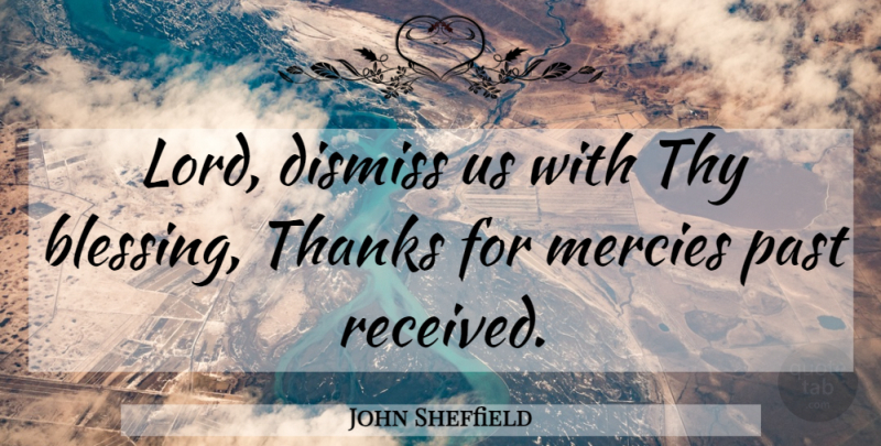 John Sheffield Quote About Dismiss, Mercies, Thy: Lord Dismiss Us With Thy...