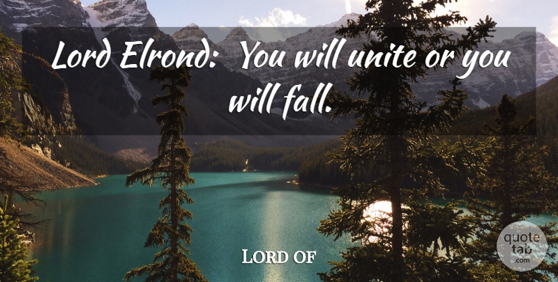 Lord of Quote About Lord, Unite: Lord Elrond You Will Unite...