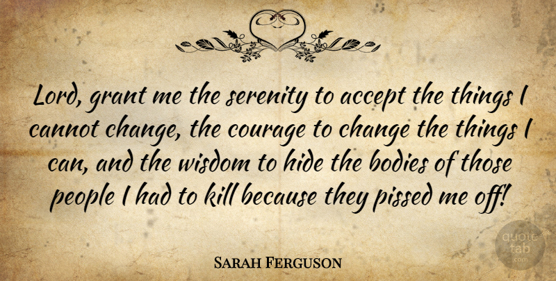 Sarah Ferguson Quote About Accept, Bodies, Cannot, Change, Courage: Lord Grant Me The Serenity...