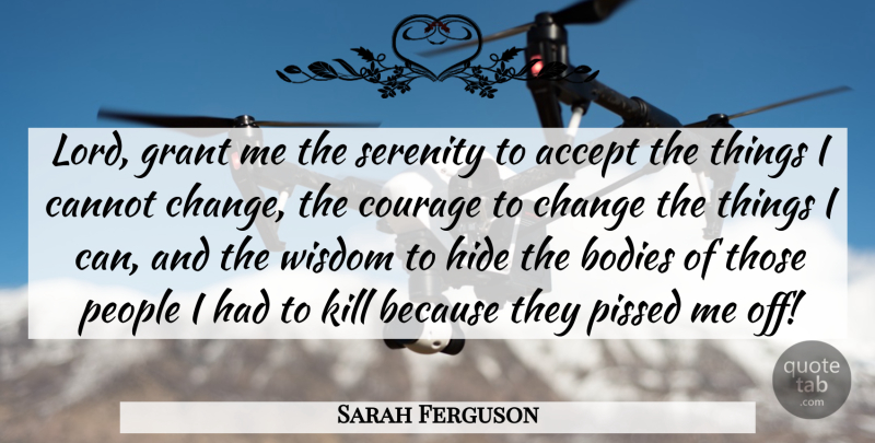 Sarah Ferguson Quote About Accept, Bodies, Cannot, Change, Courage: Lord Grant Me The Serenity...