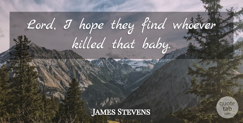 James Stevens Quote About Hope, Whoever: Lord I Hope They Find...