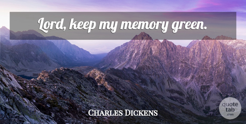 Charles Dickens Quote About Memories, Green, Lord: Lord Keep My Memory Green...
