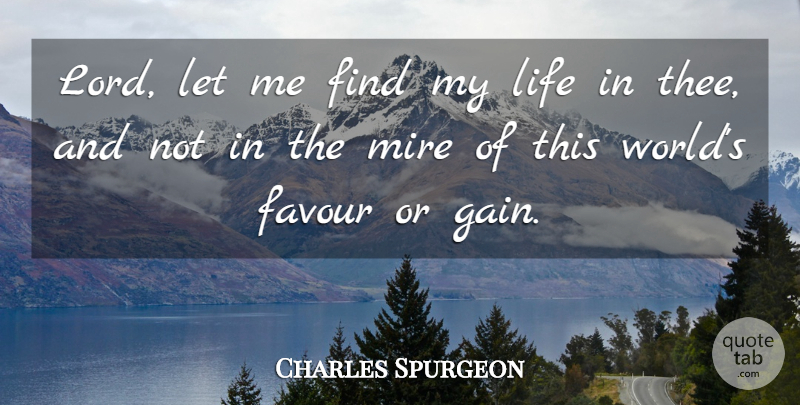 Charles Spurgeon Quote About Gains, Favour, World: Lord Let Me Find My...