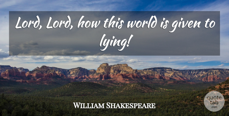 William Shakespeare Quote About Liars, Lying, World: Lord Lord How This World...