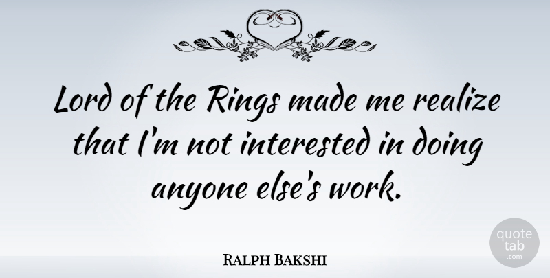 Ralph Bakshi Quote About Realizing, Lord, Made: Lord Of The Rings Made...