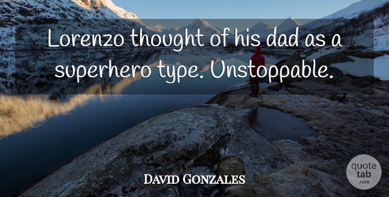 David Gonzales Quote About Dad, Superhero: Lorenzo Thought Of His Dad...