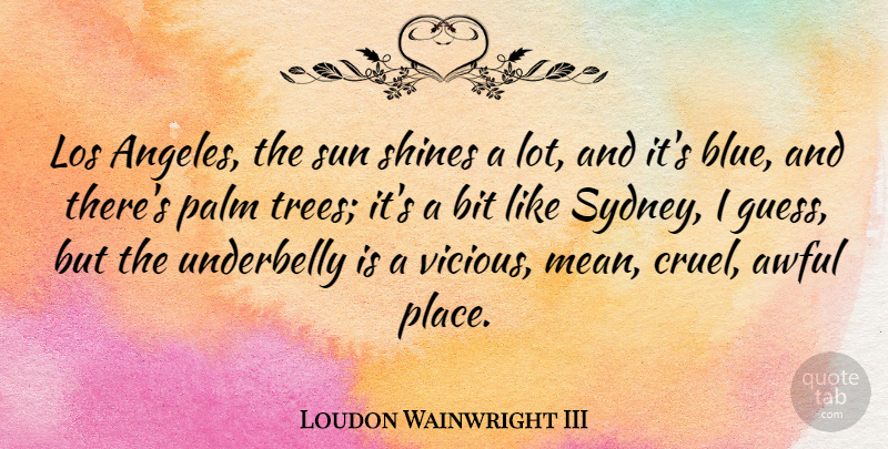 Loudon Wainwright III Quote About Mean, Blue, Shining: Los Angeles The Sun Shines...