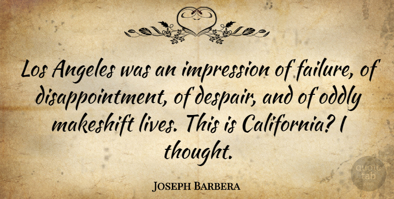 Joseph Barbera Quote About Disappointment, California, Despair: Los Angeles Was An Impression...