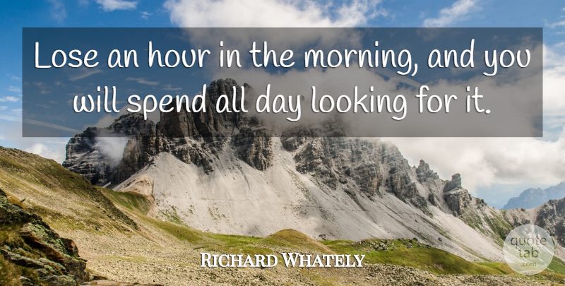 Richard Whately Quote About Good Morning, Good Day, Up Early: Lose An Hour In The...