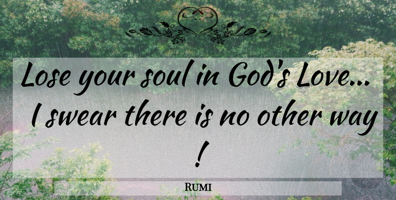 Rumi Quote About Soul, Way, Swear: Lose Your Soul In Gods...