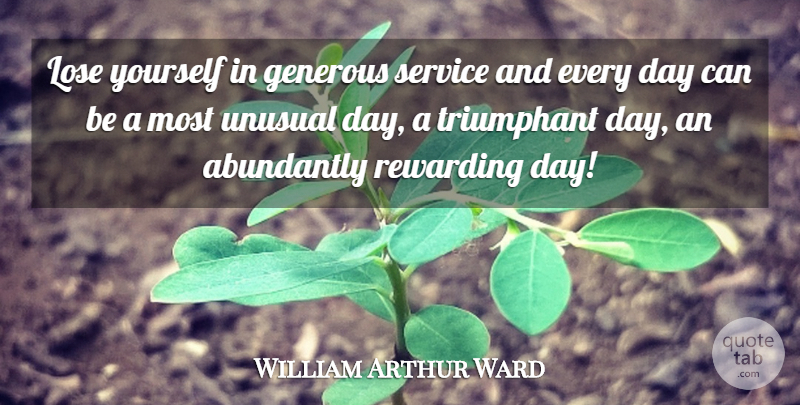 William Arthur Ward Quote About 4th Of July, Generosity, Unusual: Lose Yourself In Generous Service...
