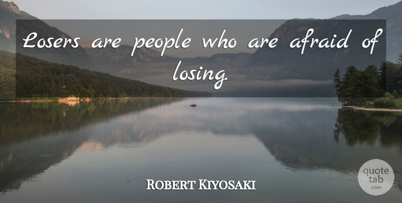 Robert Kiyosaki Quote About People: Losers Are People Who Are...