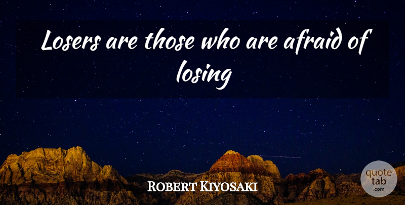 Robert Kiyosaki Quote About Losing, Loser: Losers Are Those Who Are...