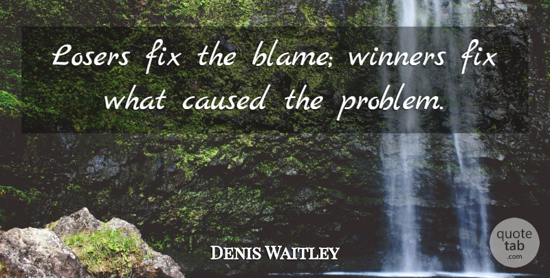 Denis Waitley Quote About Loser, Blame, Winner: Losers Fix The Blame Winners...
