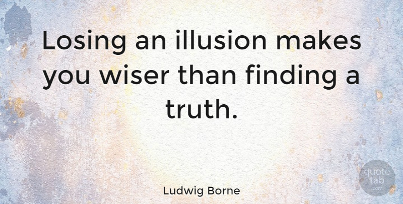 Ludwig Borne Quote About Life, Truth, Sunset: Losing An Illusion Makes You...