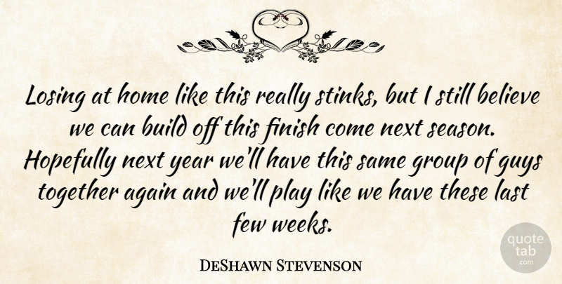 DeShawn Stevenson Quote About Again, Believe, Build, Few, Finish: Losing At Home Like This...