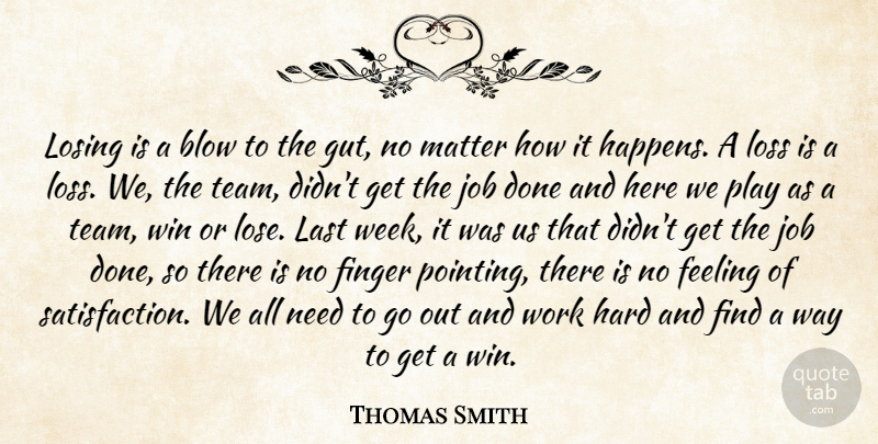 Thomas Smith Quote About Blow, Feeling, Finger, Hard, Job: Losing Is A Blow To...