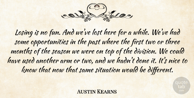 Austin Kearns Quote About Arm, Losing, Lost, Months, Nice: Losing Is No Fun And...