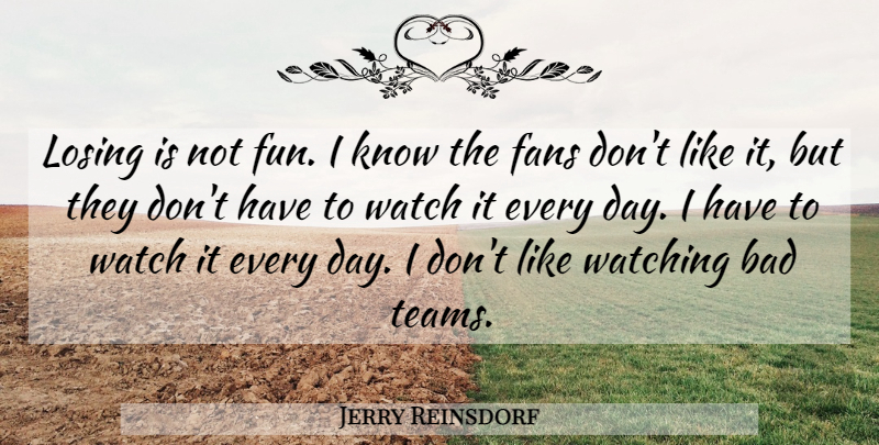 Jerry Reinsdorf Quote About Bad, Fans, Losing, Watch, Watching: Losing Is Not Fun I...