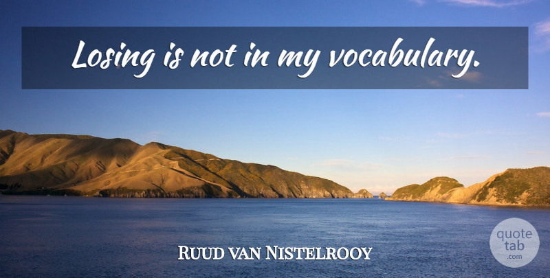 Ruud van Nistelrooy Quote About Football, Vocabulary, Losing: Losing Is Not In My...