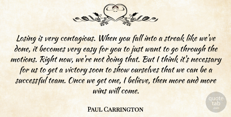 Paul Carrington Quote About Becomes, Easy, Fall, Losing, Necessary: Losing Is Very Contagious When...